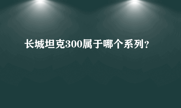 长城坦克300属于哪个系列？