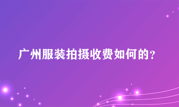 广州服装拍摄收费如何的？