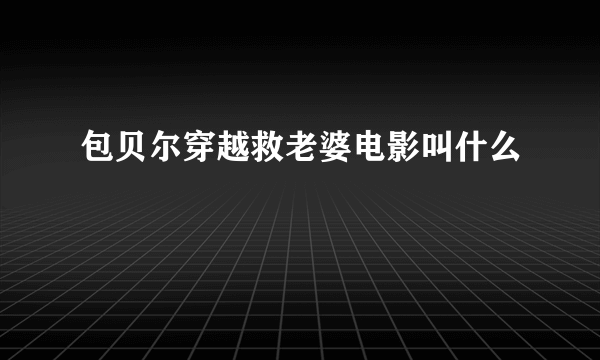 包贝尔穿越救老婆电影叫什么