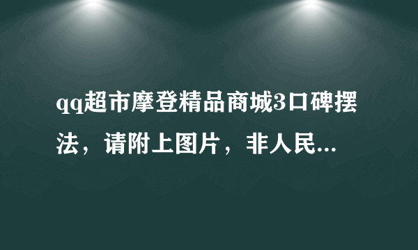 qq超市摩登精品商城3口碑摆法，请附上图片，非人民币，不是双面的