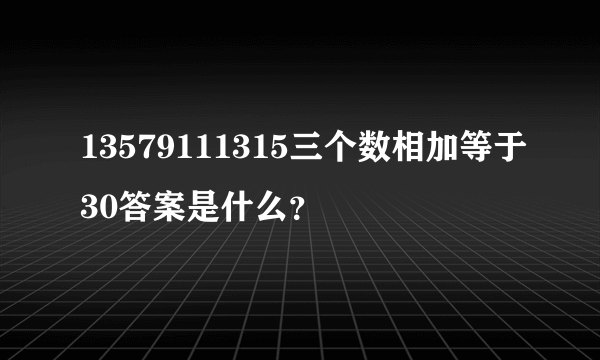 13579111315三个数相加等于30答案是什么？