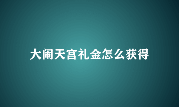 大闹天宫礼金怎么获得