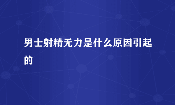 男士射精无力是什么原因引起的