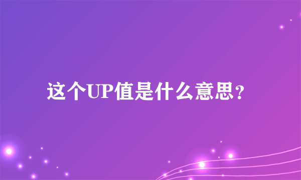 这个UP值是什么意思？