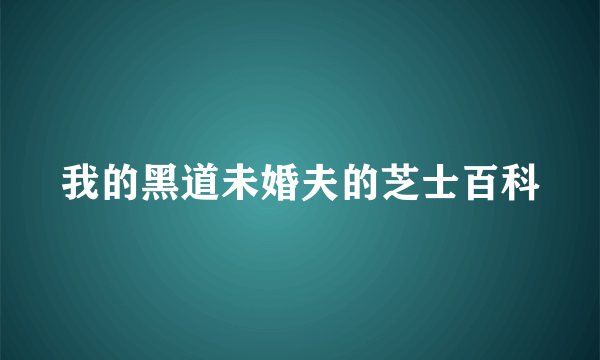 我的黑道未婚夫的芝士百科