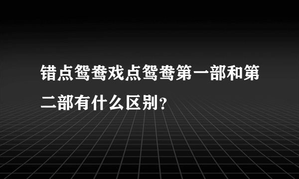 错点鸳鸯戏点鸳鸯第一部和第二部有什么区别？