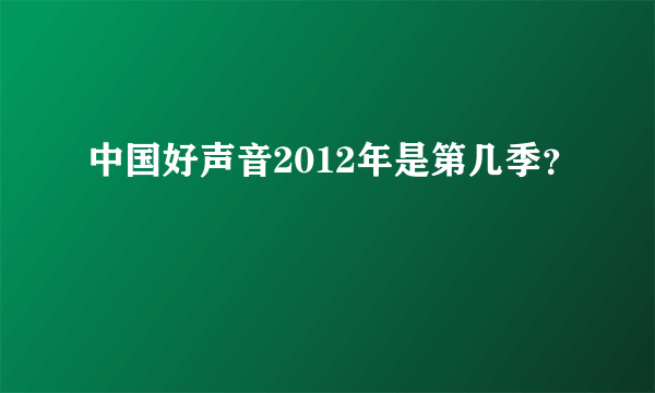 中国好声音2012年是第几季？