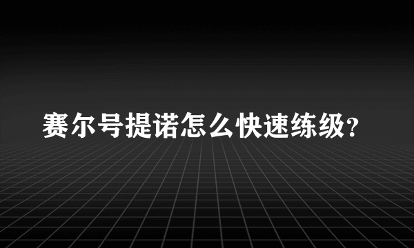 赛尔号提诺怎么快速练级？