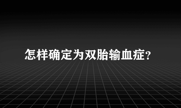 怎样确定为双胎输血症？