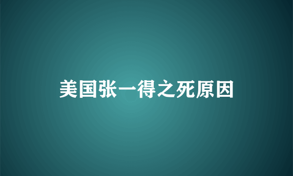 美国张一得之死原因