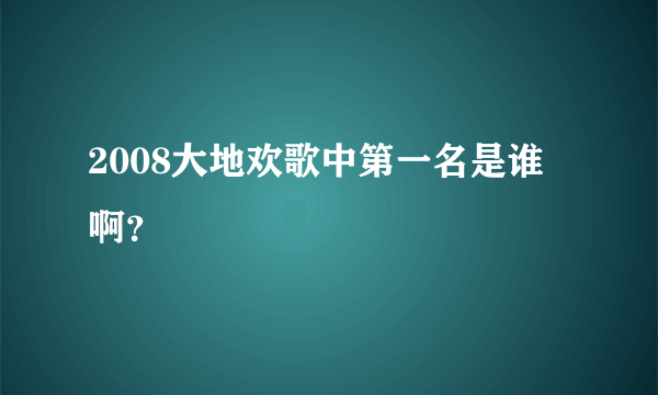 2008大地欢歌中第一名是谁啊？