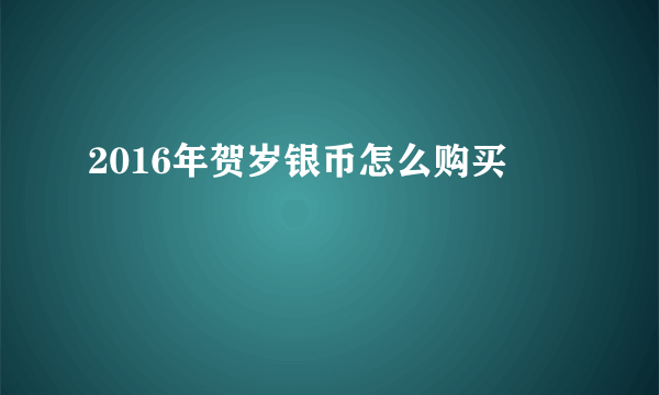 2016年贺岁银币怎么购买