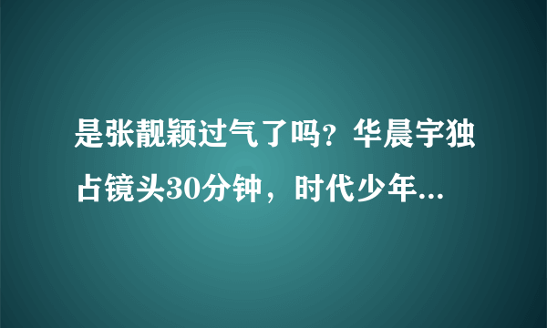 是张靓颖过气了吗？华晨宇独占镜头30分钟，时代少年团众星捧月