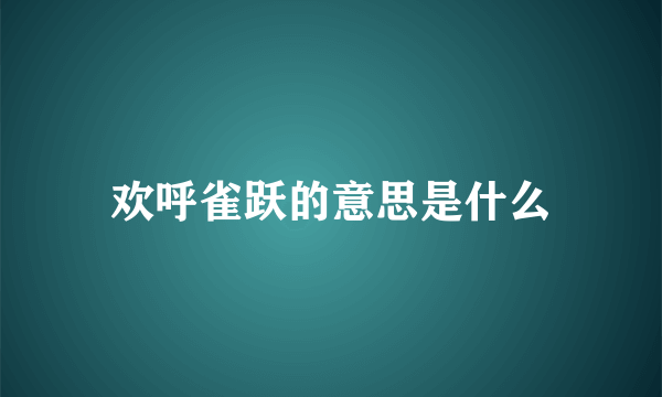 欢呼雀跃的意思是什么