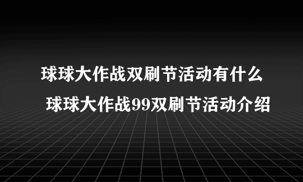 球球大作战双刷节活动有什么 球球大作战99双刷节活动介绍