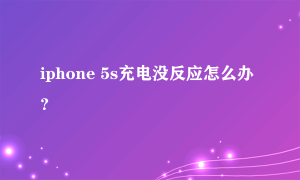 iphone 5s充电没反应怎么办？