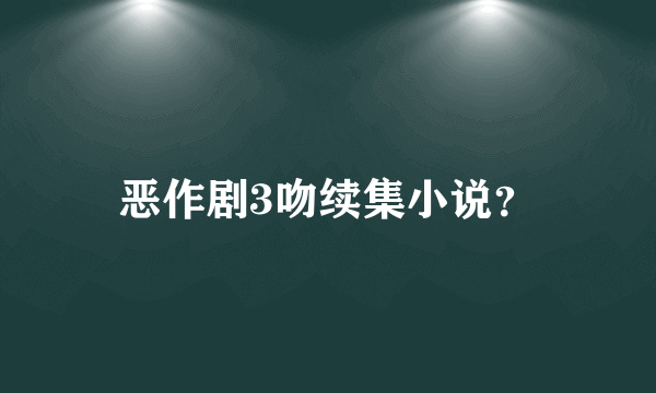 恶作剧3吻续集小说？