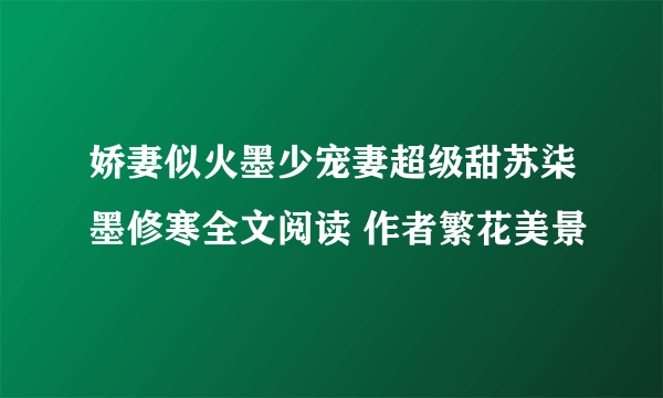 娇妻似火墨少宠妻超级甜苏柒墨修寒全文阅读 作者繁花美景