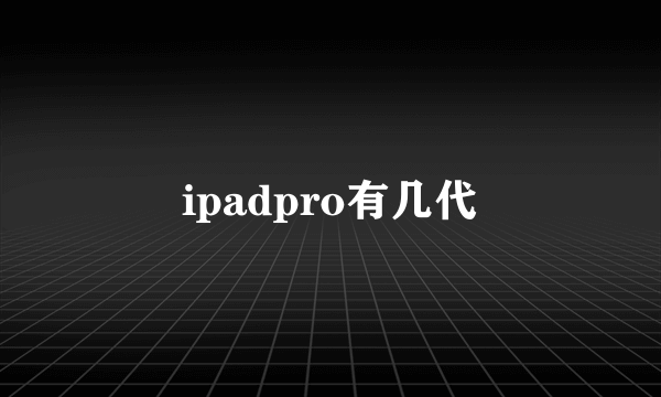 ipadpro有几代