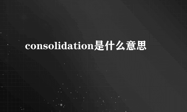 consolidation是什么意思