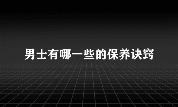 男士有哪一些的保养诀窍