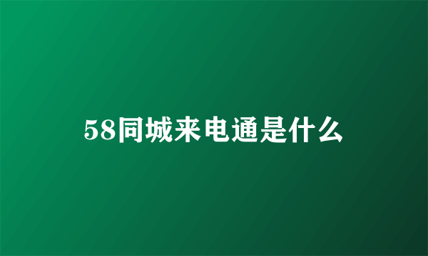 58同城来电通是什么