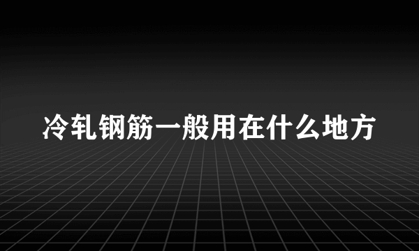 冷轧钢筋一般用在什么地方