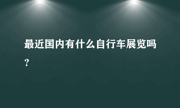 最近国内有什么自行车展览吗？