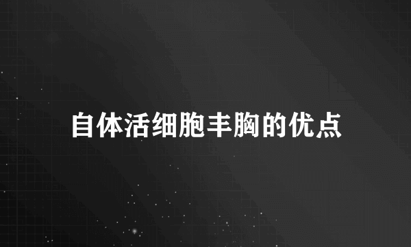 自体活细胞丰胸的优点