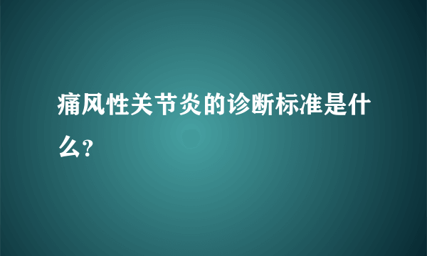 痛风性关节炎的诊断标准是什么？