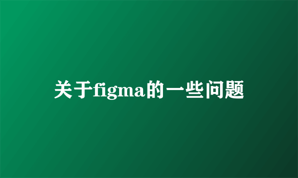 关于figma的一些问题