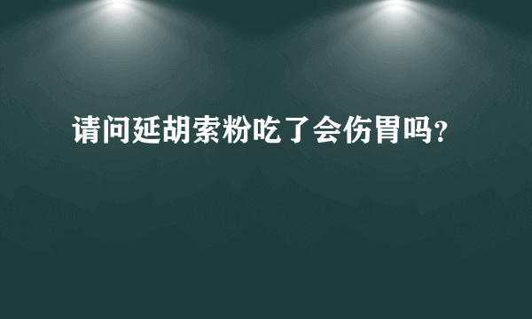 请问延胡索粉吃了会伤胃吗？