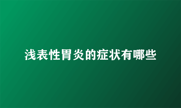 浅表性胃炎的症状有哪些