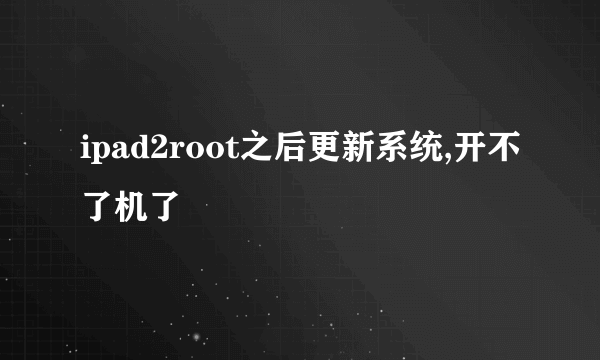 ipad2root之后更新系统,开不了机了