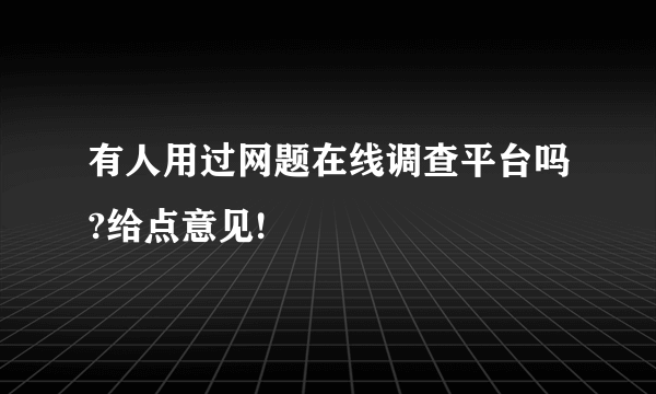 有人用过网题在线调查平台吗?给点意见!