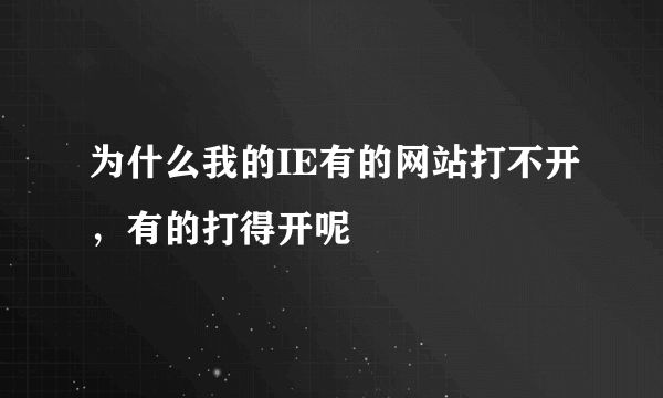 为什么我的IE有的网站打不开，有的打得开呢