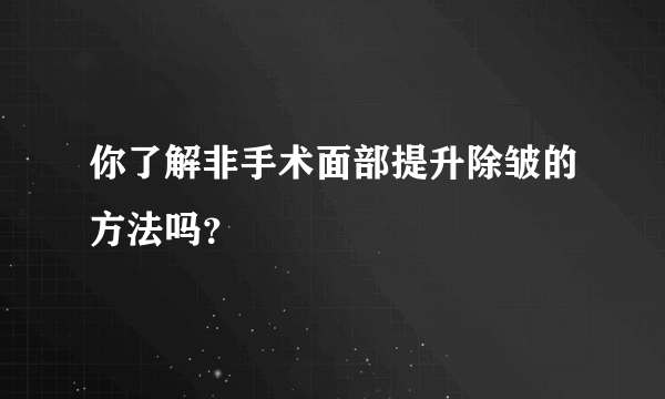 你了解非手术面部提升除皱的方法吗？