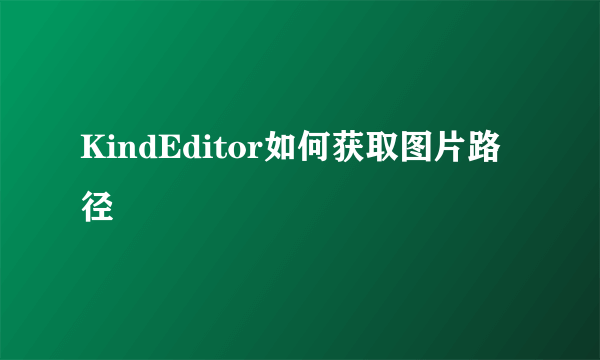 KindEditor如何获取图片路径