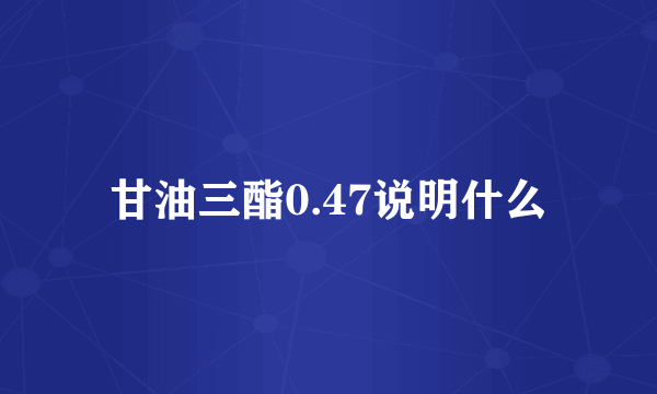 甘油三酯0.47说明什么