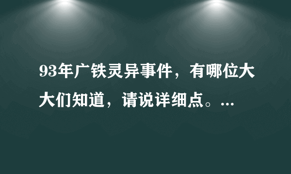 93年广铁灵异事件，有哪位大大们知道，请说详细点。我先谢谢大大们了。