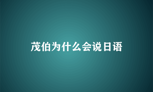 茂伯为什么会说日语