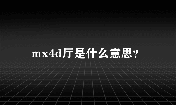 mx4d厅是什么意思？