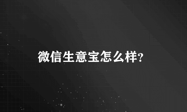 微信生意宝怎么样？