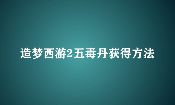 造梦西游2五毒丹获得方法