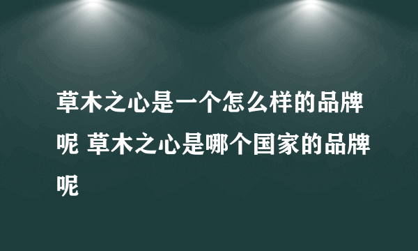 草木之心是一个怎么样的品牌呢 草木之心是哪个国家的品牌呢