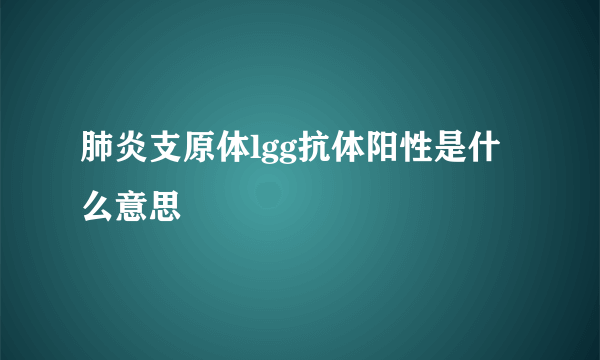 肺炎支原体lgg抗体阳性是什么意思