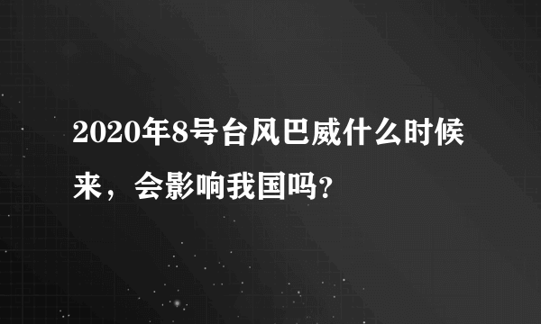 2020年8号台风巴威什么时候来，会影响我国吗？