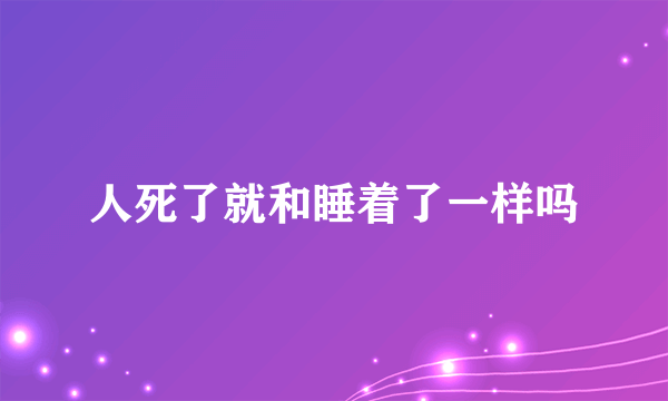 人死了就和睡着了一样吗