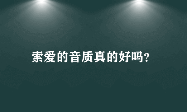 索爱的音质真的好吗？