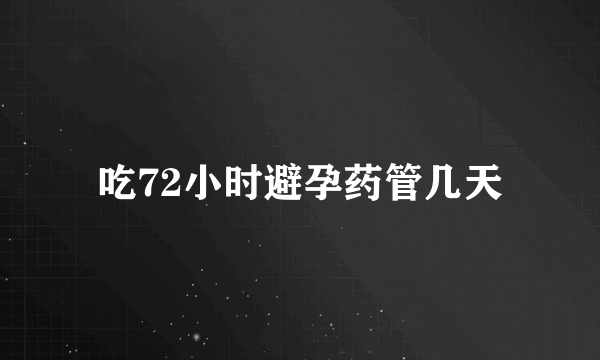 吃72小时避孕药管几天